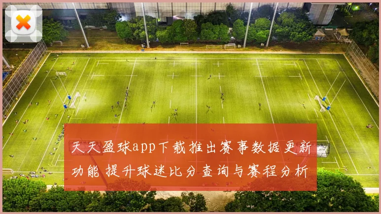 天天盈球app下载推出赛事数据更新功能 提升球迷比分查询与赛程分析体验