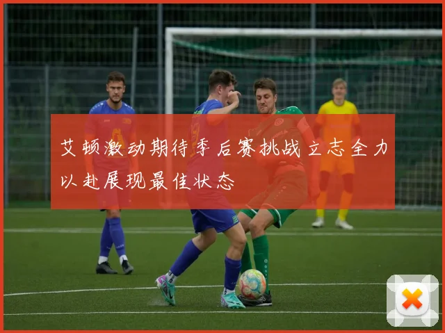 艾顿激动期待季后赛挑战立志全力以赴展现最佳状态