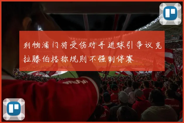 利物浦门将受伤对手进球引争议克拉滕伯格称规则不强制停赛